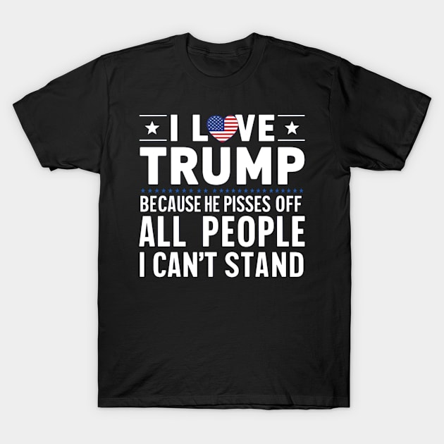 i love trump because he pisses off all the people i can't stand T-Shirt by style flourish